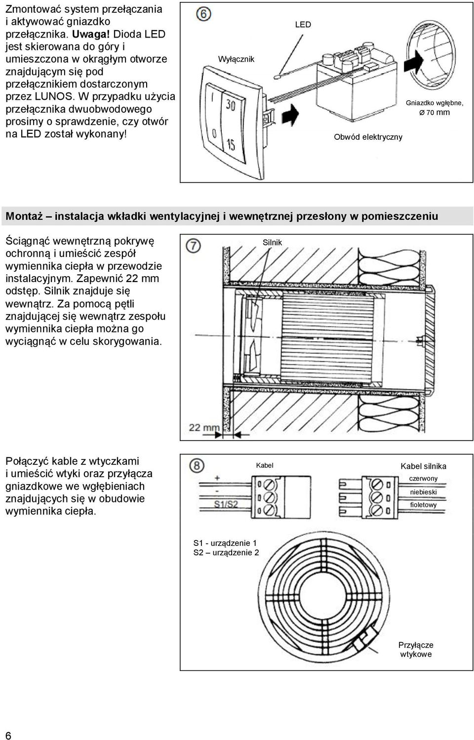 Wyłącznik LED Obwód elektryczny Gniazdko wgłębne, Ø 70 mm Montaż instalacja wkładki wentylacyjnej i wewnętrznej przesłony w pomieszczeniu Ściągnąć wewnętrzną pokrywę ochronną i umieścić zespół