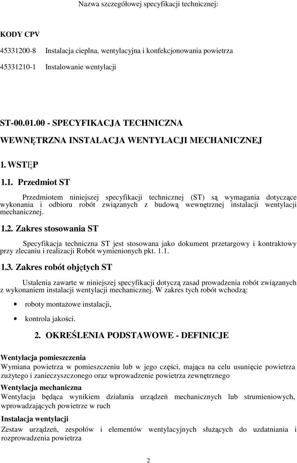 WSTĘP 1.1. Przedmiot ST Przedmiotem niniejszej specyfikacji technicznej (ST) są wymagania dotyczące wykonania i odbioru robót związanych z budową wewnętrznej instalacji wentylacji mechanicznej. 1.2.