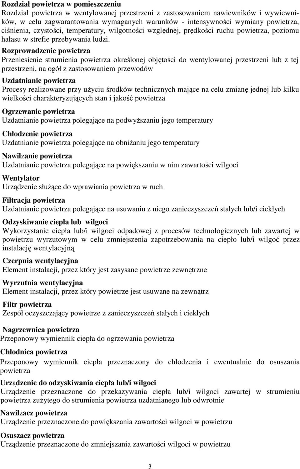 Rozprowadzenie powietrza Przeniesienie strumienia powietrza określonej objętości do wentylowanej przestrzeni lub z tej przestrzeni, na ogół z zastosowaniem przewodów Uzdatnianie powietrza Procesy