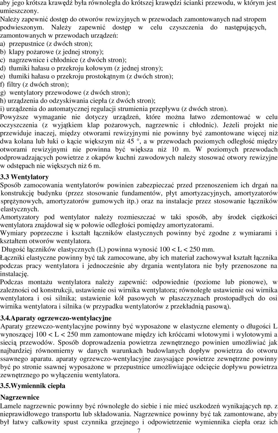 NaleŜy zapewnić dostęp w celu czyszczenia do następujących, zamontowanych w przewodach urządzeń: a) przepustnice (z dwóch stron); b) klapy poŝarowe (z jednej strony); c) nagrzewnice i chłodnice (z