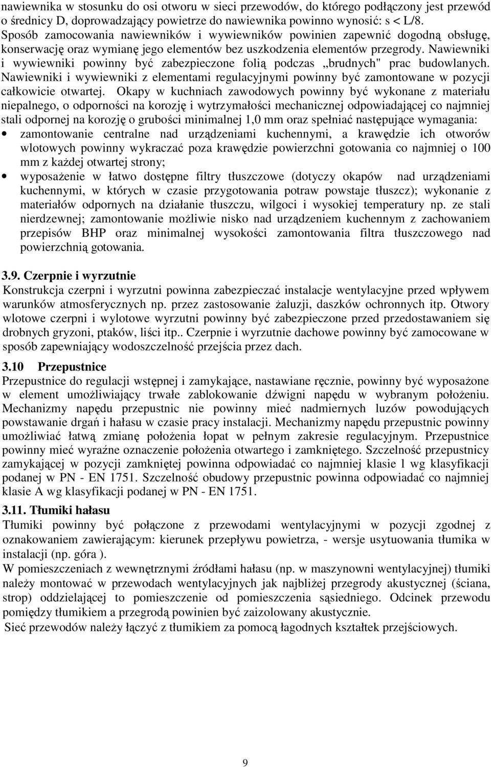 Nawiewniki i wywiewniki powinny być zabezpieczone folią podczas brudnych" prac budowlanych. Nawiewniki i wywiewniki z elementami regulacyjnymi powinny być zamontowane w pozycji całkowicie otwartej.