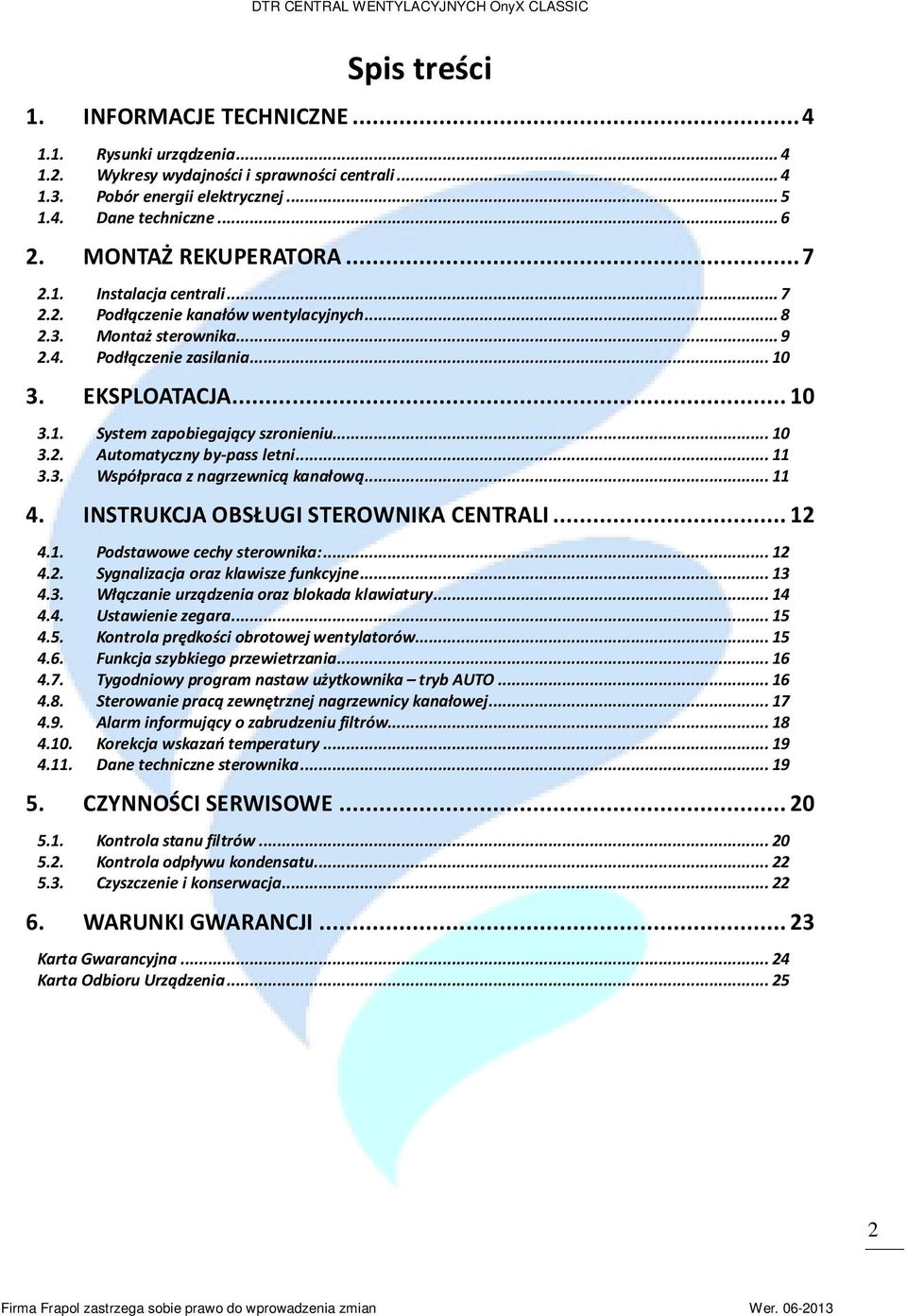 .. 10 3.2. Automatyczny by-pass letni... 11 3.3. Współpraca z nagrzewnicą kanałową... 11 4. INSTRUKCJA OBSŁUGI STEROWNIKA CENTRALI... 12 4.1. Podstawowe cechy sterownika:... 12 4.2. Sygnalizacja oraz klawisze funkcyjne.