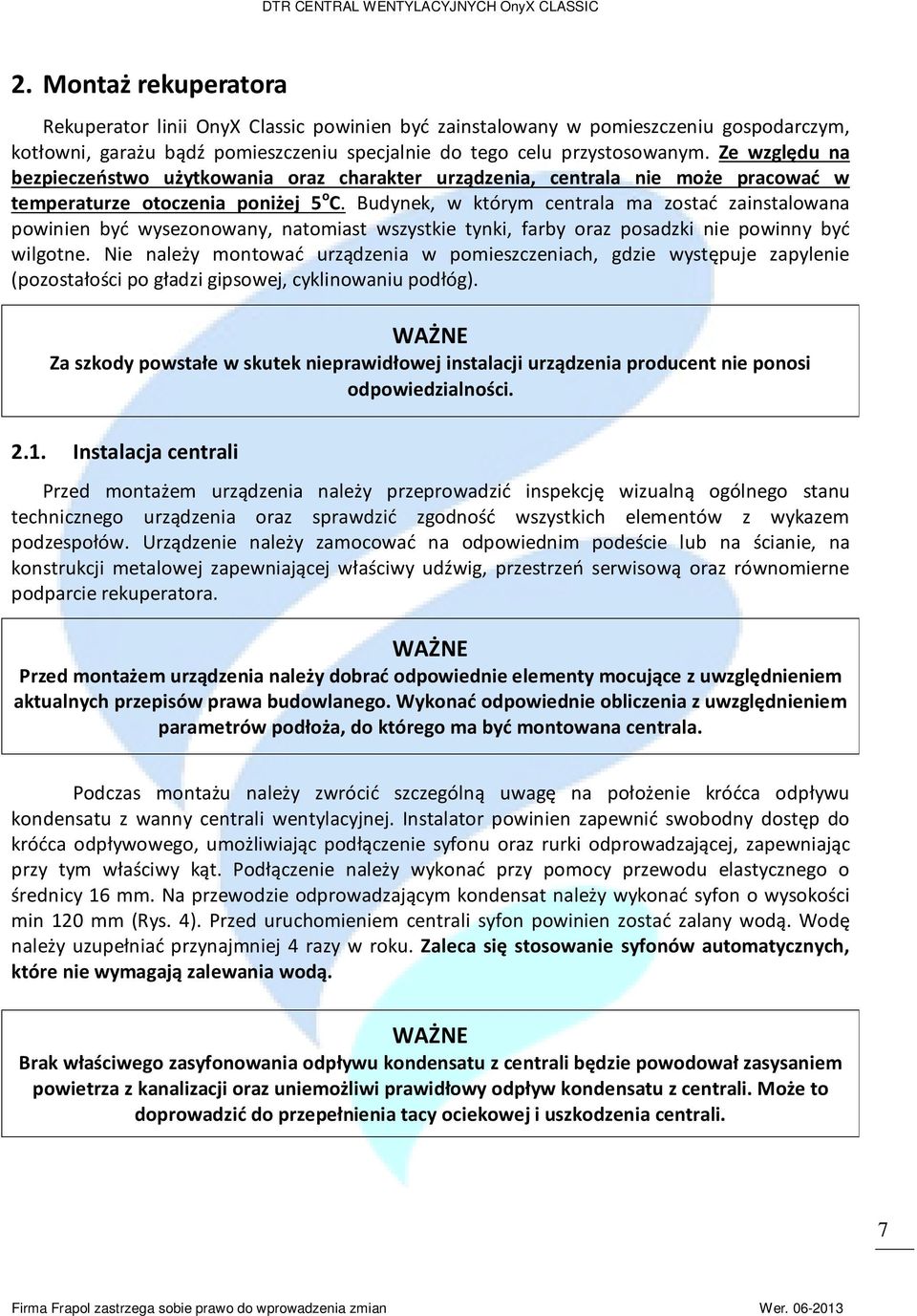 Budynek, w którym centrala ma zostać zainstalowana powinien być wysezonowany, natomiast wszystkie tynki, farby oraz posadzki nie powinny być wilgotne.