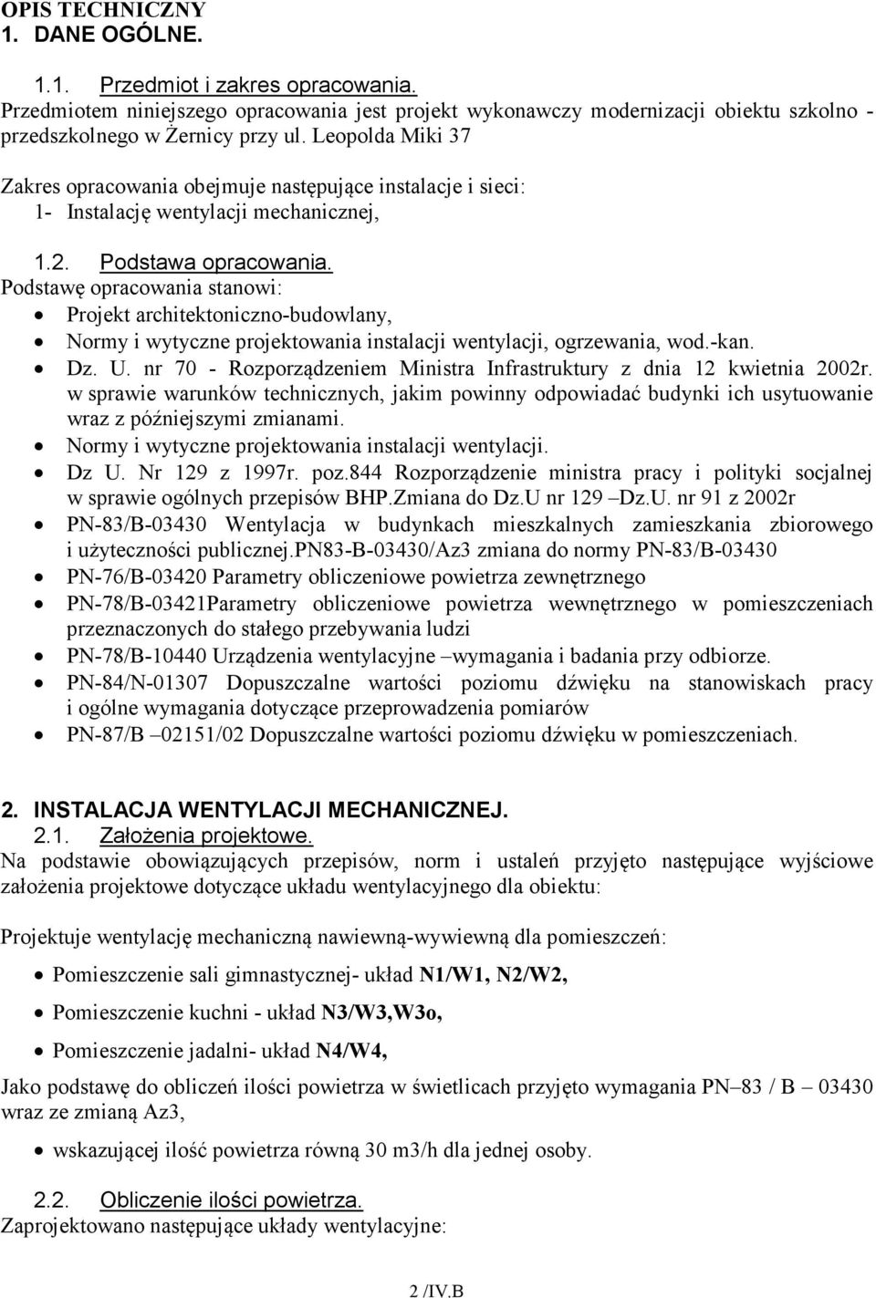 Podstawę opracowania stanowi: Projekt architektoniczno-budowlany, Normy i wytyczne projektowania instalacji wentylacji, ogrzewania, wod.-kan. Dz. U.