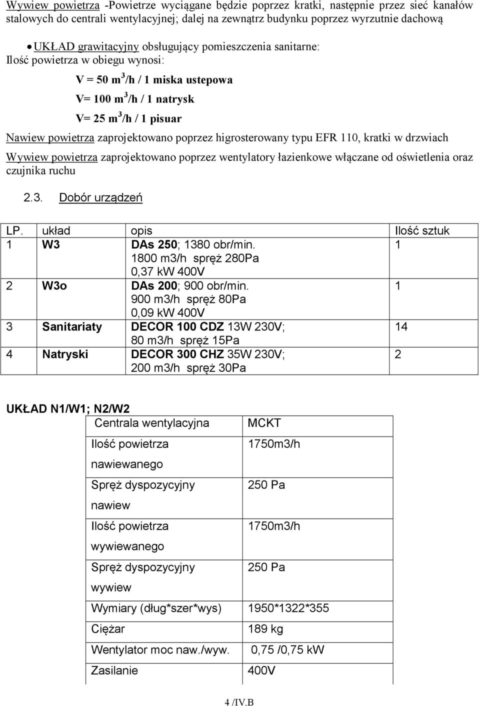 EFR 110, kratki w drzwiach Wywiew powietrza zaprojektowano poprzez wentylatory łazienkowe włączane od oświetlenia oraz czujnika ruchu 2.3. Dobór urządzeń LP.