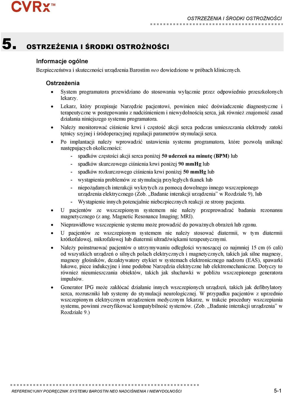 Lekarz, który przepisuje Narzędzie pacjentowi, powinien mieć doświadczenie diagnostyczne i terapeutyczne w postępowaniu z nadciśnieniem i niewydolnością serca, jak również znajomość zasad działania