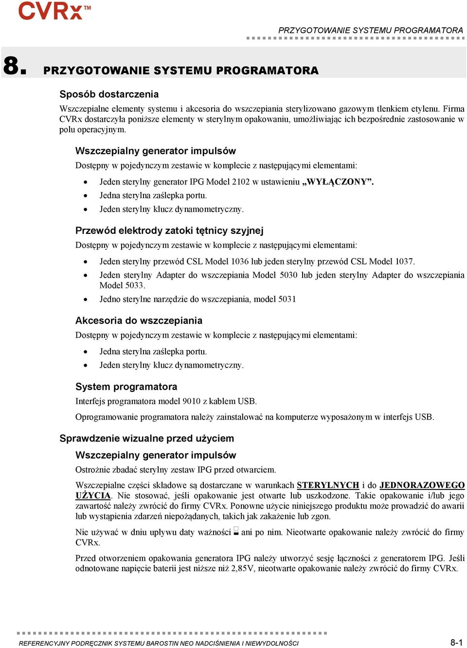 Wszczepialny generator impulsów Dostępny w pojedynczym zestawie w komplecie z następującymi elementami: Jeden sterylny generator IPG Model 2102 w ustawieniu WYŁ ĄCZONY. Jedna sterylna zaślepka portu.