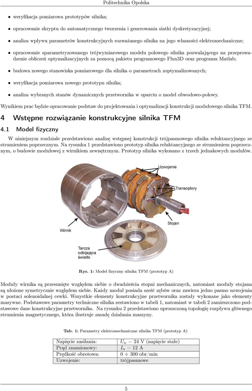 pakietu programowego Flux3D oraz programu Matlab; budowa nowego stanowiska pomiarowego dla silnika o parametrach zoptymalizowanych; weryfikacja pomiarowa nowego prototypu silnika; analiza wybranych