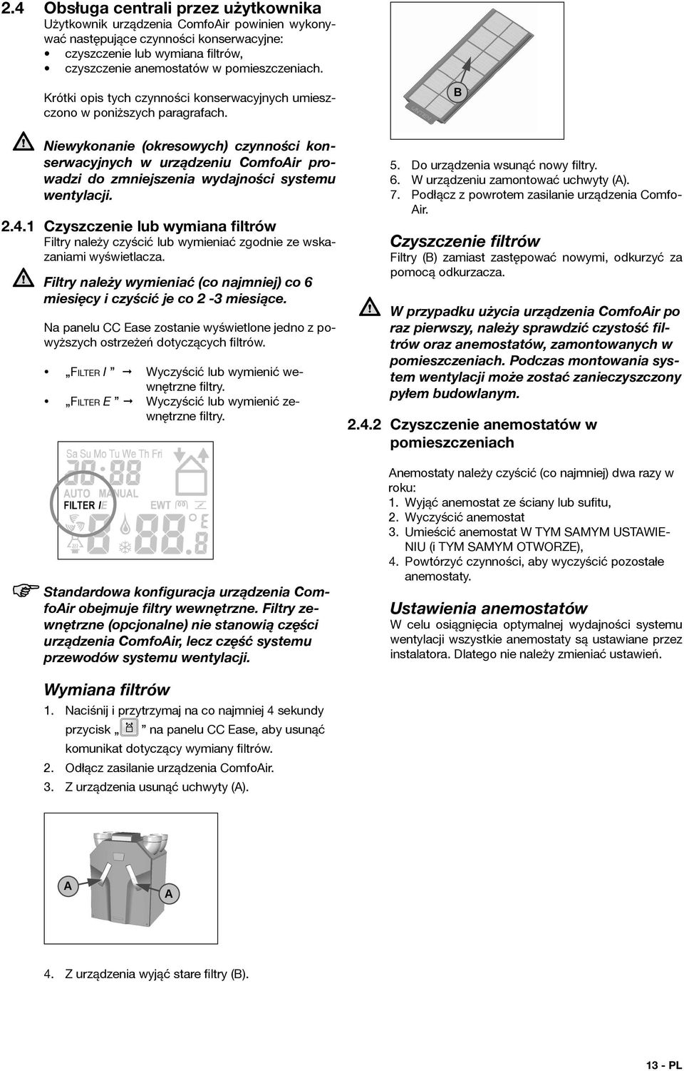 Niewykonanie (okresowych) czynności konserwacyjnych w urządzeniu ComfoAir prowadzi do zmniejszenia wydajności systemu wentylacji. 2.4.