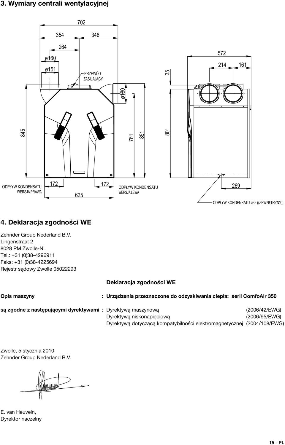 : +31 (0)38-4296911 Faks: +31 (0)38-4225694 Rejestr sądowy Zwolle 05022293 Deklaracja zgodności WE Opis maszyny : Urządzenia przeznaczone do odzyskiwania ciepła: serii ComfoAir 350 są zgodne z