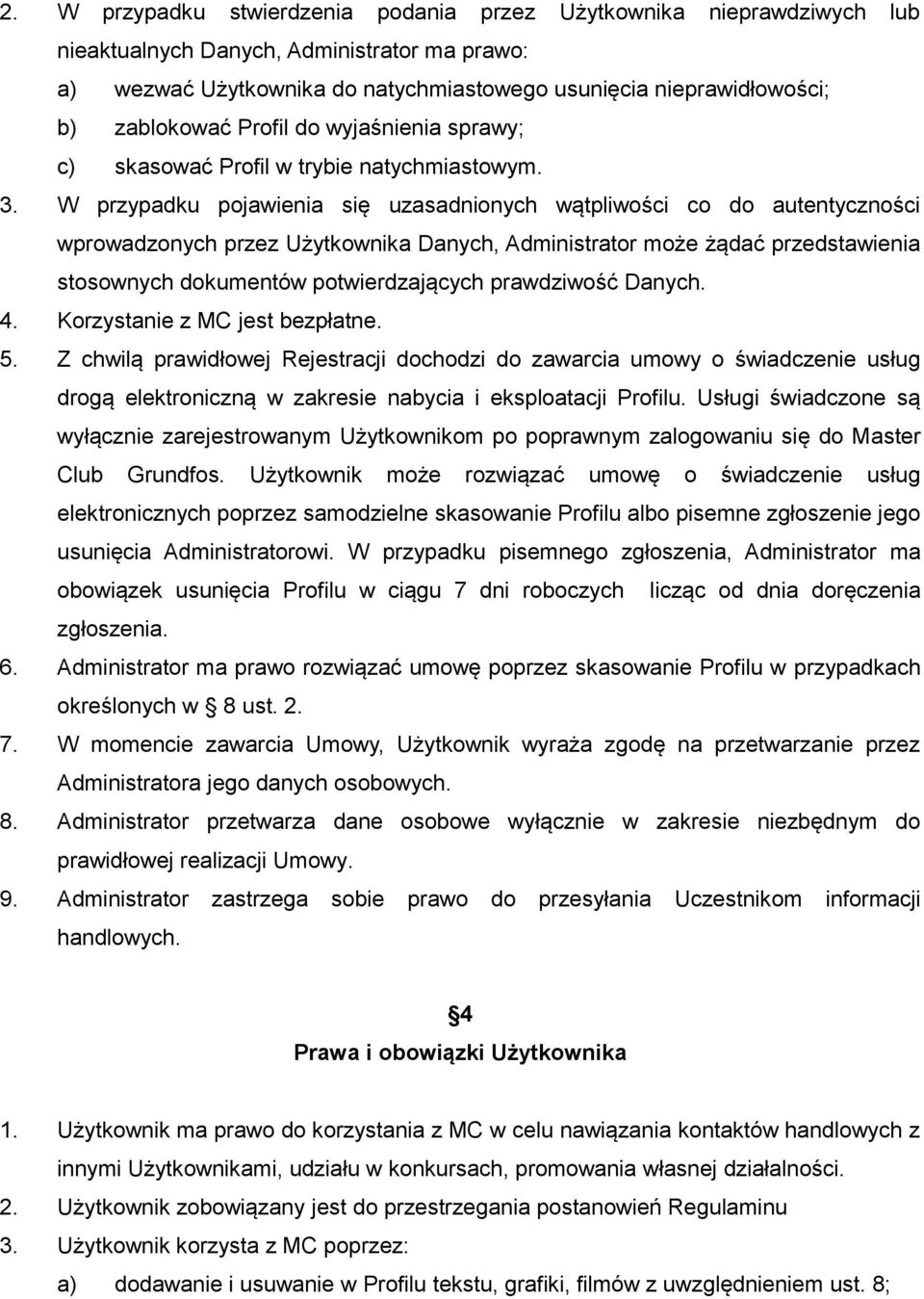 W przypadku pojawienia się uzasadnionych wątpliwości co do autentyczności wprowadzonych przez Użytkownika Danych, Administrator może żądać przedstawienia stosownych dokumentów potwierdzających