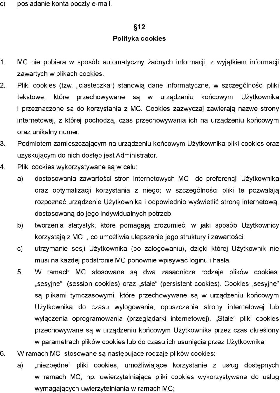 Cookies zazwyczaj zawierają nazwę strony internetowej, z której pochodzą, czas przechowywania ich na urządzeniu końcowym oraz unikalny numer. 3.