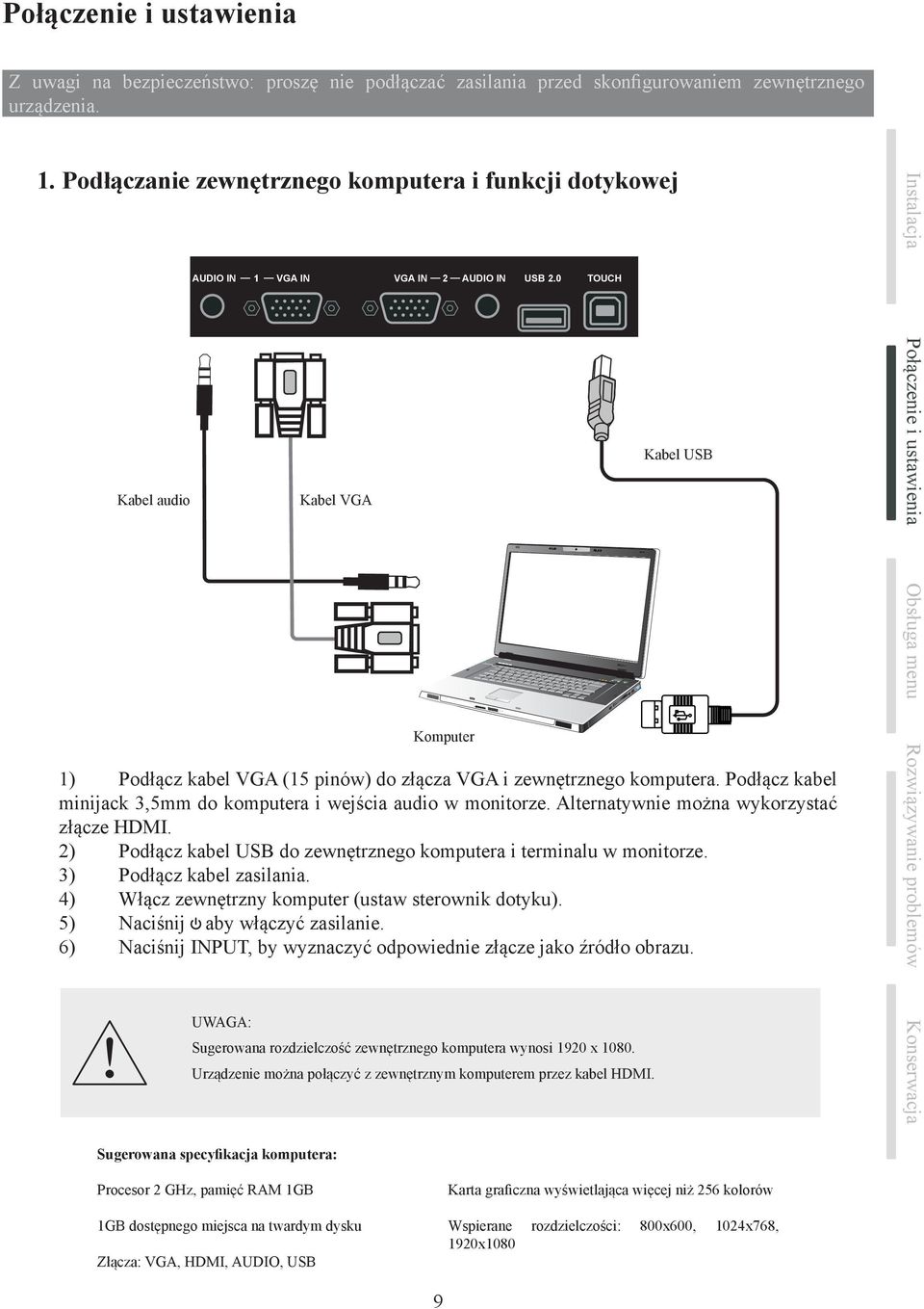 Podłącz kabel minijack 3,5mm do komputera i wejścia audio w monitorze. Alternatywnie można wykorzystać złącze HDMI. 2) Podłącz kabel USB do zewnętrznego komputera i terminalu w monitorze.