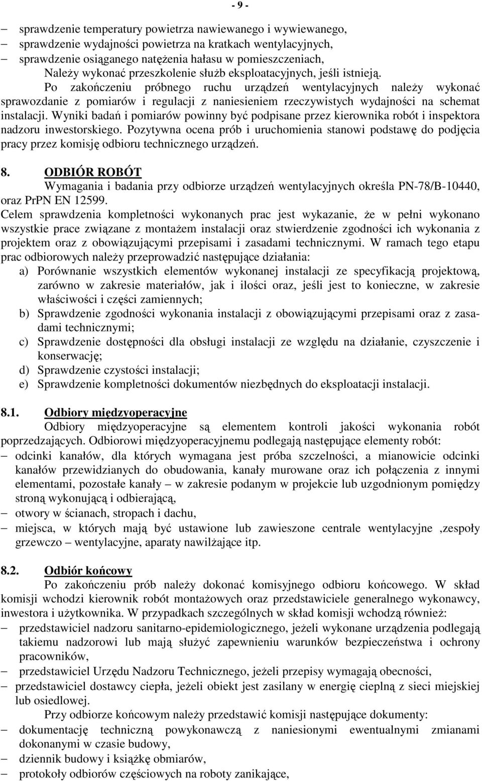 Po zakończeniu próbnego ruchu urządzeń wentylacyjnych naleŝy wykonać sprawozdanie z pomiarów i regulacji z naniesieniem rzeczywistych wydajności na schemat instalacji.