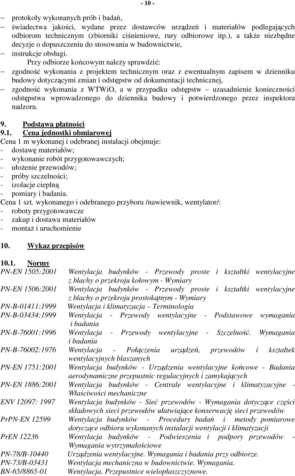 Przy odbiorze końcowym naleŝy sprawdzić: zgodność wykonania z projektem technicznym oraz z ewentualnym zapisem w dzienniku budowy dotyczącymi zmian i odstępstw od dokumentacji technicznej, zgodność