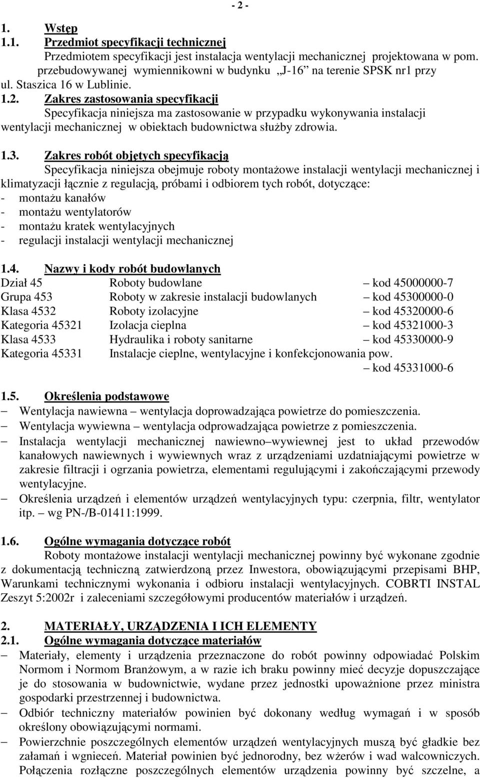 Zakres zastosowania specyfikacji Specyfikacja niniejsza ma zastosowanie w przypadku wykonywania instalacji wentylacji mechanicznej w obiektach budownictwa słuŝby zdrowia. 1.3.