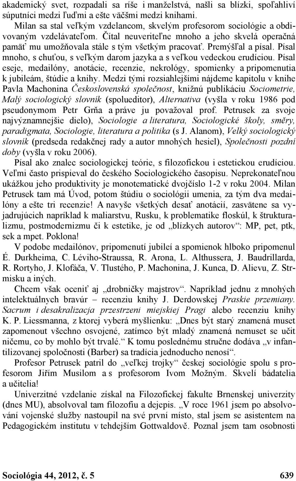 Premýšľal a písal. Písal mnoho, s chuťou, s veľkým darom jazyka a s veľkou vedeckou erudíciou.