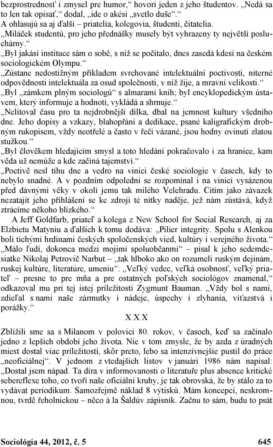 Zůstane nedostižným příkladem svrchované intelektuální poctivosti, niterné odpovědnosti intelektuála za osud společnosti, v níž žije, a mravní velikosti.