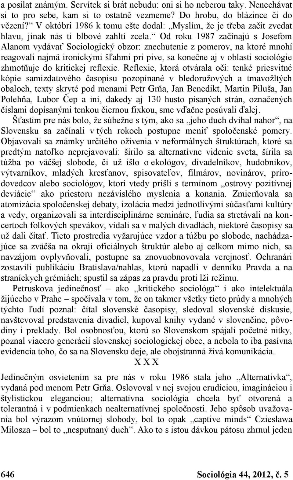 Od roku 1987 začínajú s Josefom Alanom vydávať Sociologický obzor: znechutenie z pomerov, na ktoré mnohí reagovali najmä ironickými šľahmi pri pive, sa konečne aj v oblasti sociológie zhmotňuje do