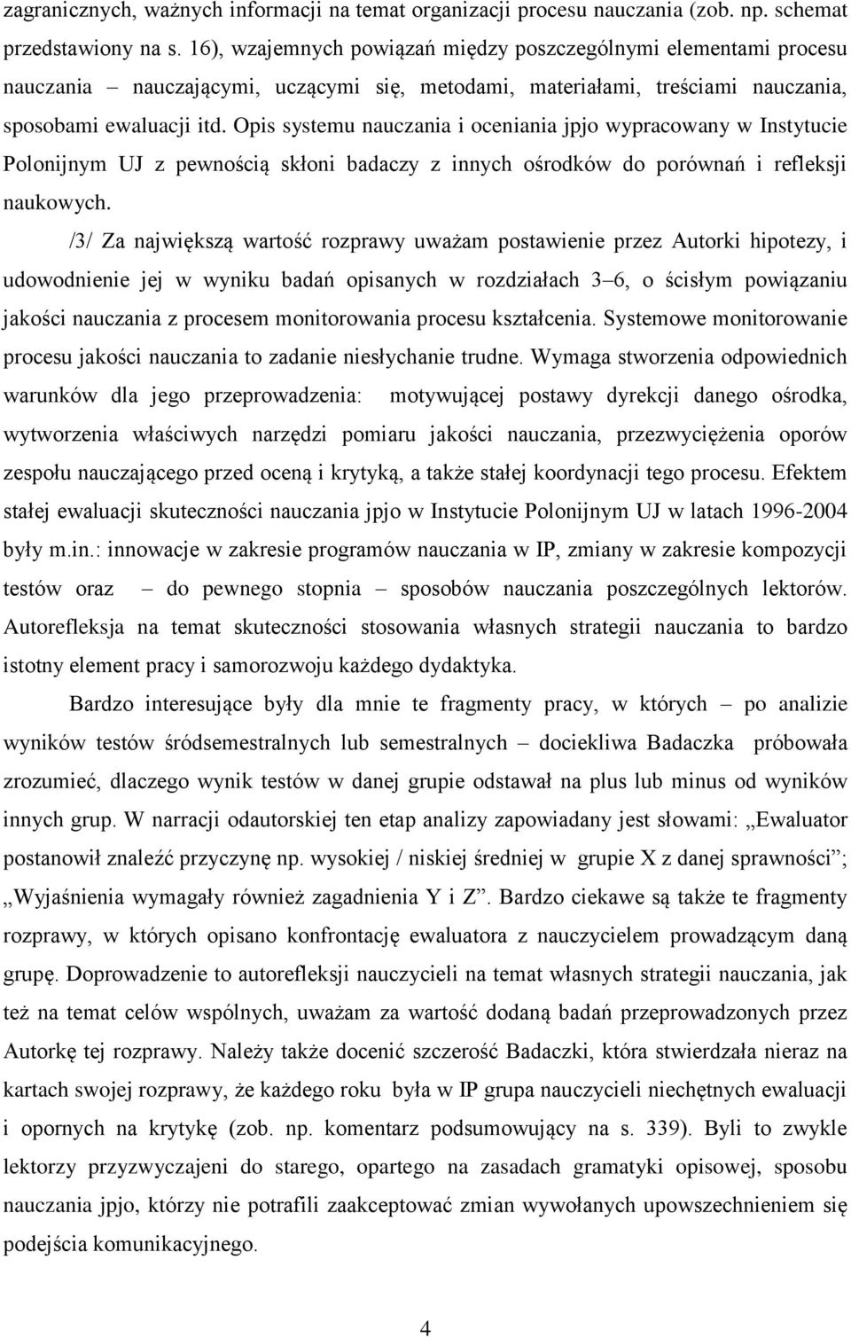 Opis systemu nauczania i oceniania jpjo wypracowany w Instytucie Polonijnym UJ z pewnością skłoni badaczy z innych ośrodków do porównań i refleksji naukowych.