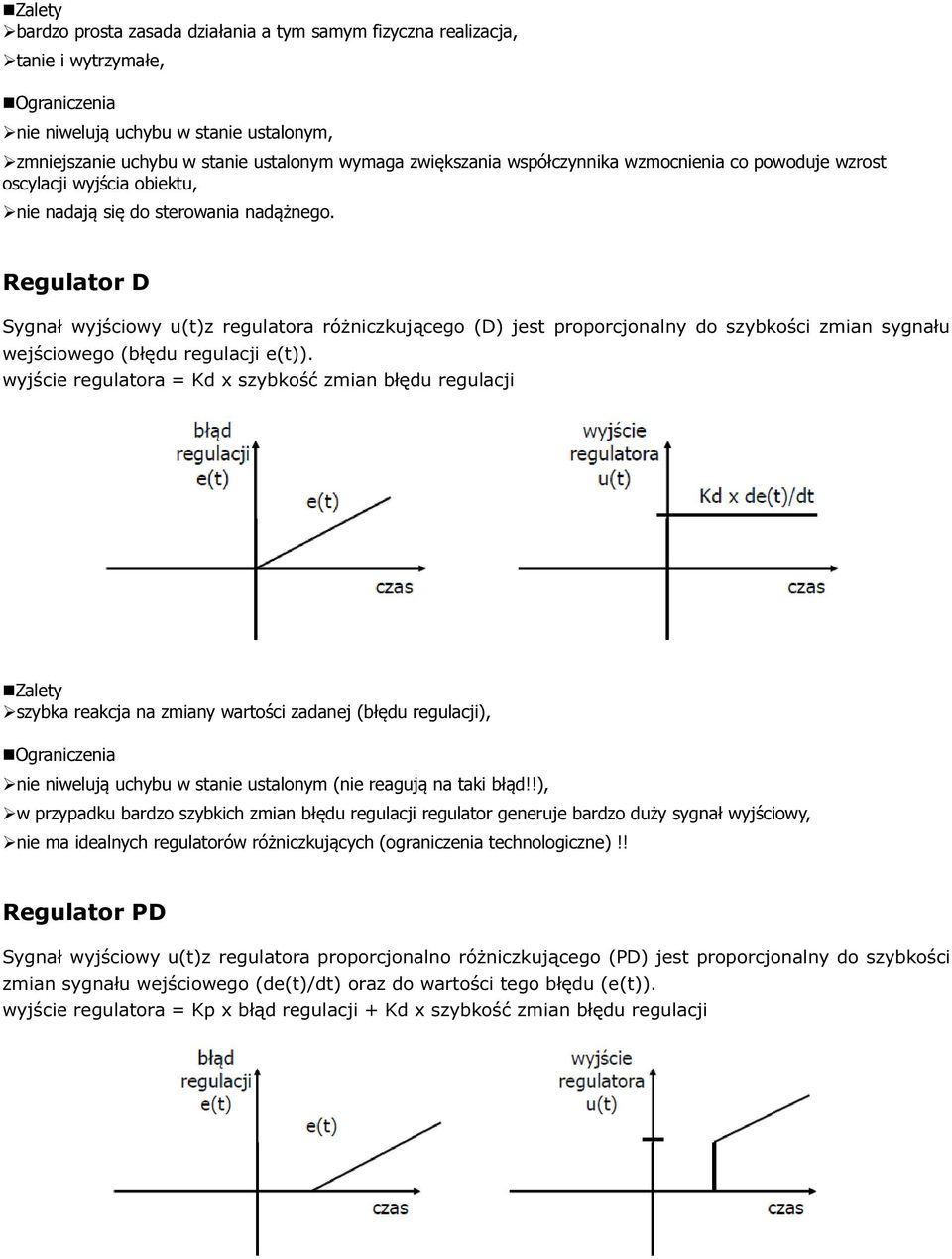 Regulator D Sygnał wyjściowy u(t)z regulatora różniczkującego (D) jest proporcjonalny do szybkości zmian sygnału wejściowego (błędu regulacji e(t)).