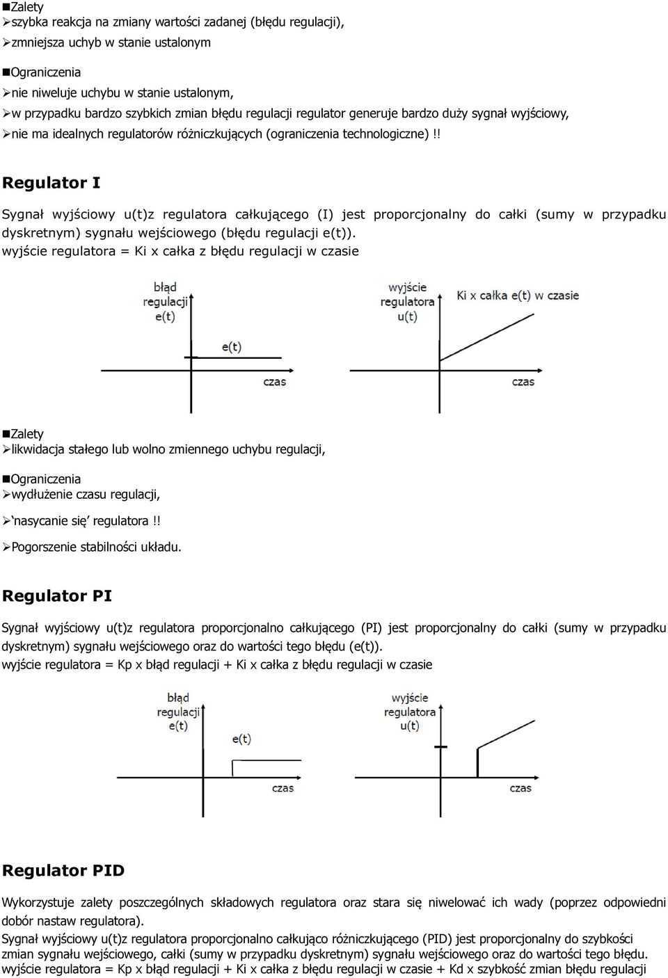 ! Regulator I Sygnał wyjściowy u(t)z regulatora całkującego (I) jest proporcjonalny do całki (sumy w przypadku dyskretnym) sygnału wejściowego (błędu regulacji e(t)).