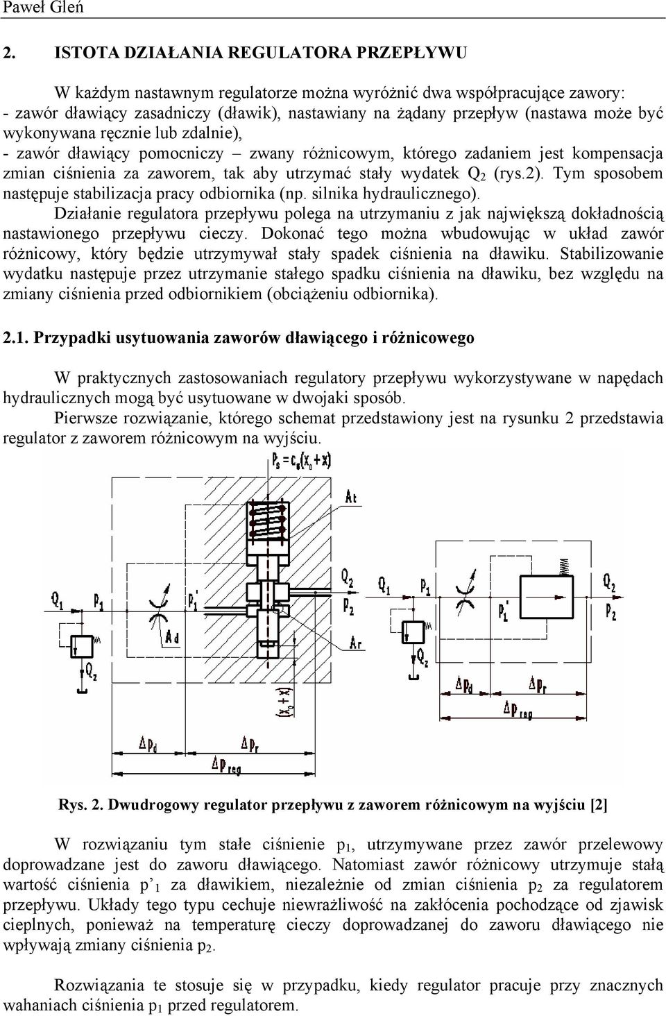 wykonywana ręcznie lub zdalnie), - zawór dławiący pomocniczy zwany różnicowym, którego zadaniem jest kompensacja zmian ciśnienia za zaworem, tak aby utrzymać stały wydatek Q 2 (rys.2).