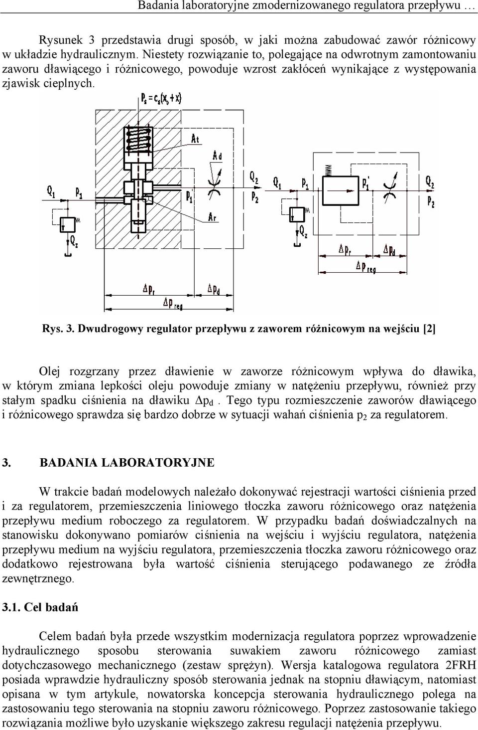 Dwudrogowy regulator przepływu z zaworem różnicowym na wejściu [2] Olej rozgrzany przez dławienie w zaworze różnicowym wpływa do dławika, w którym zmiana lepkości oleju powoduje zmiany w natężeniu