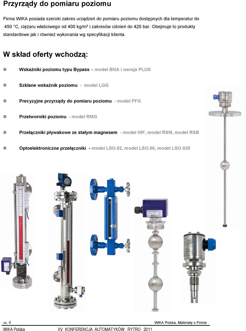 W skład oferty wchodzą: Wskaźniki poziomu typu Bypass model BNA i wersja PLUS Szklane wskaźnik poziomu - model LGG Precyzyjne przyrządy do pomiaru poziomu - model FFG