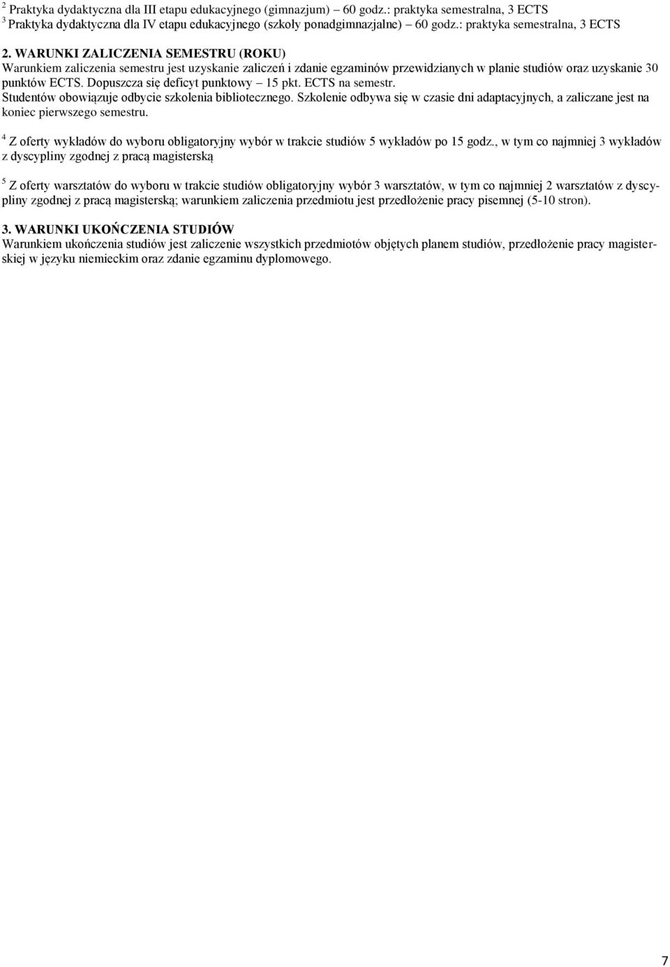 WARUNKI ZALICZENIA SEMESTRU (ROKU) Warunkiem zaliczenia semestru jest uzyskanie zaliczeń i zdanie egzaminów przewidzianych w planie studiów oraz uzyskanie 30 punktów ECTS.