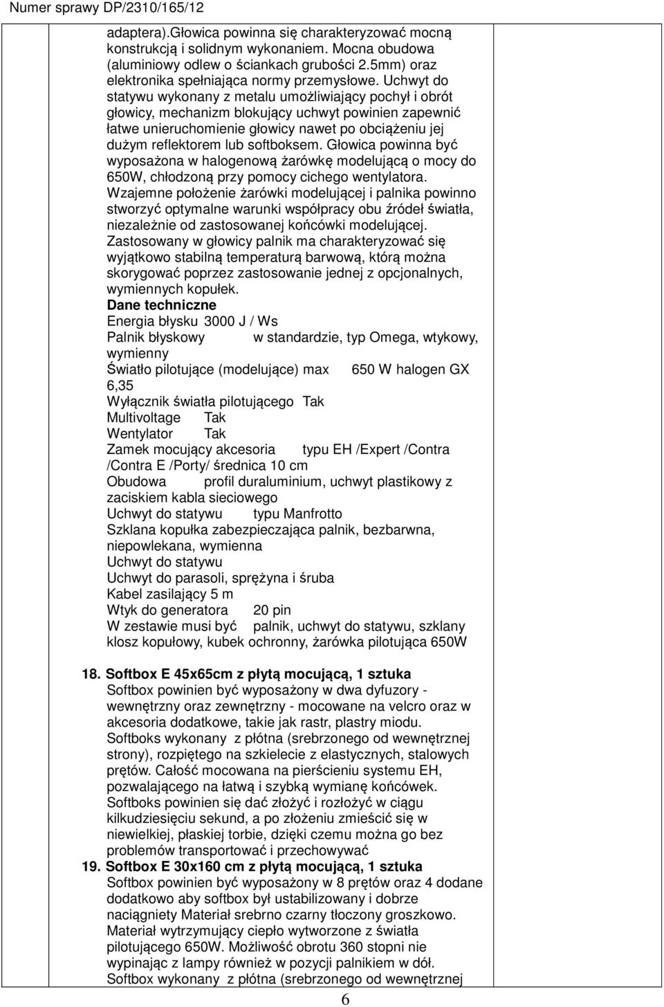 softboksem. Głowica powinna być wyposażona w halogenową żarówkę modelującą o mocy do 650W, chłodzoną przy pomocy cichego wentylatora.