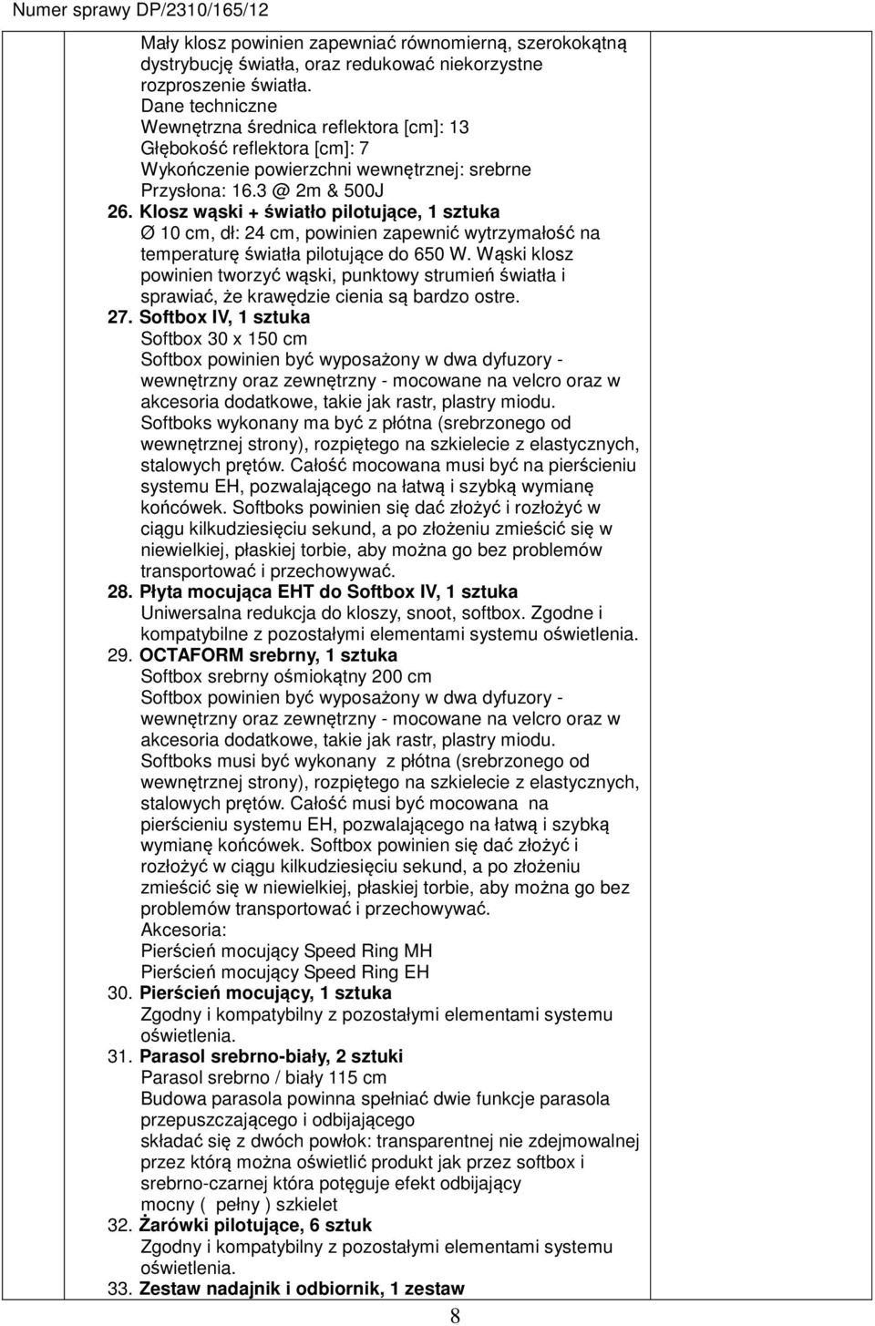 Klosz wąski + światło pilotujące, 1 sztuka Ø 10 cm, dł: 24 cm, powinien zapewnić wytrzymałość na temperaturę światła pilotujące do 650 W.