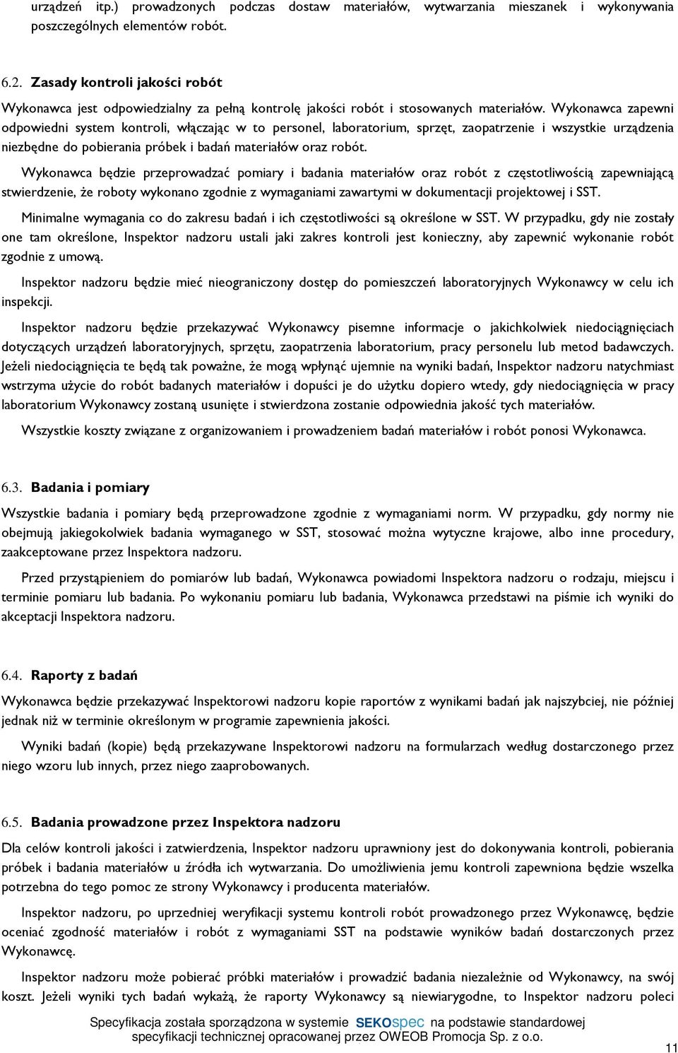 Wykonawca zapewni odpowiedni system kontroli, włączając w to personel, laboratorium, sprzęt, zaopatrzenie i wszystkie urządzenia niezbędne do pobierania próbek i badań materiałów oraz robót.