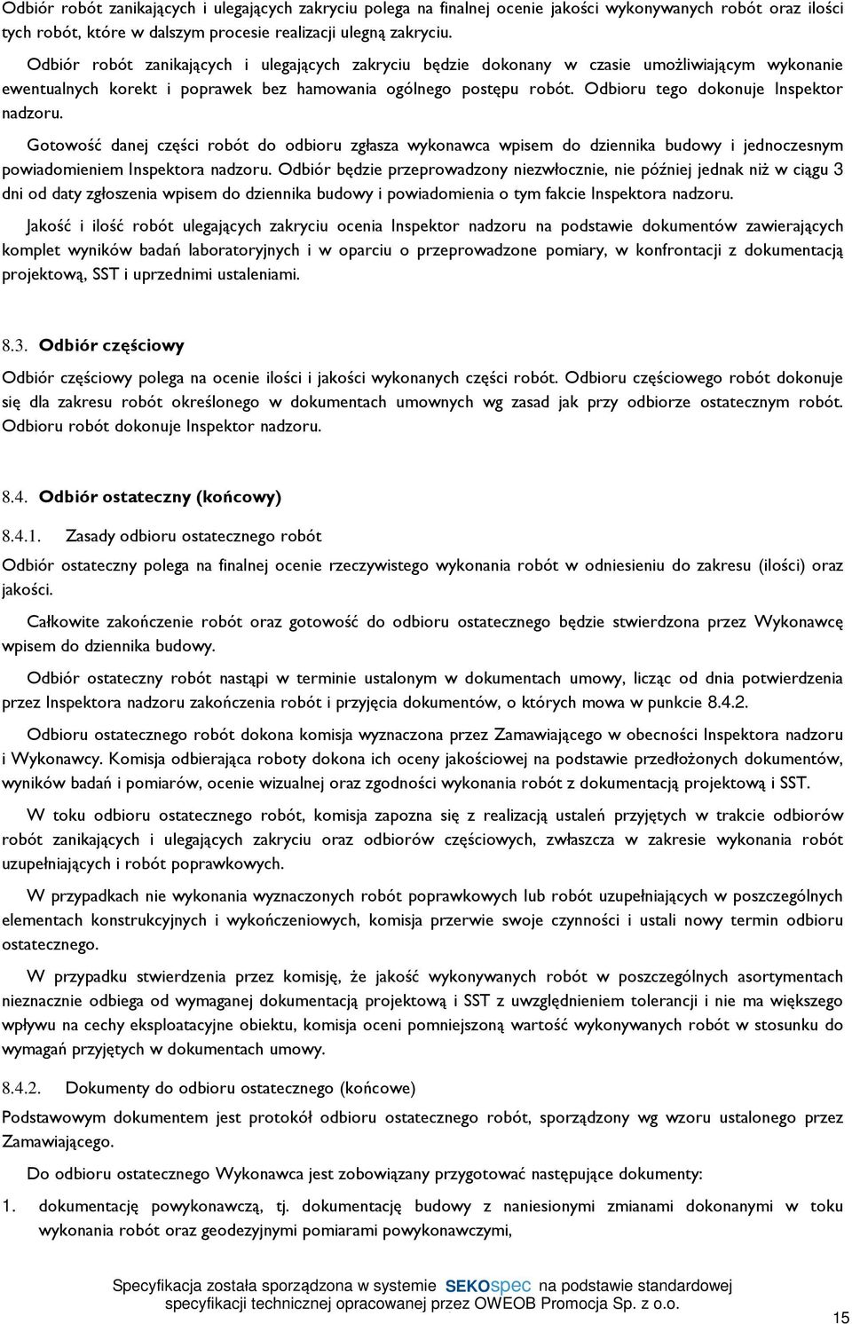 Odbioru tego dokonuje Inspektor nadzoru. Gotowość danej części robót do odbioru zgłasza wykonawca wpisem do dziennika budowy i jednoczesnym powiadomieniem Inspektora nadzoru.