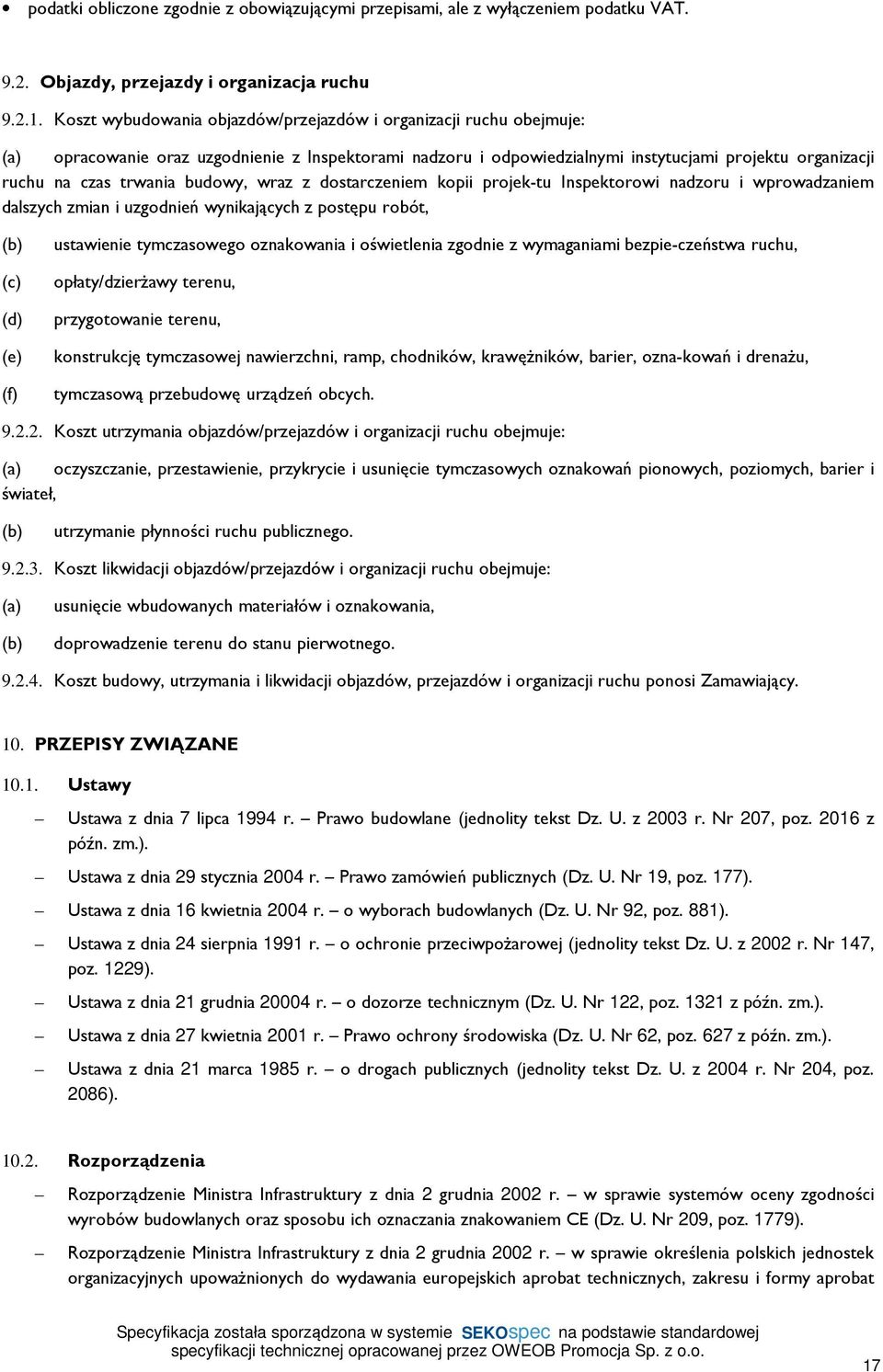 budowy, wraz z dostarczeniem kopii projektu Inspektorowi nadzoru i wprowadzaniem dalszych zmian i uzgodnień wynikających z postępu robót, (b) (c) (d) (e) (f) ustawienie tymczasowego oznakowania i