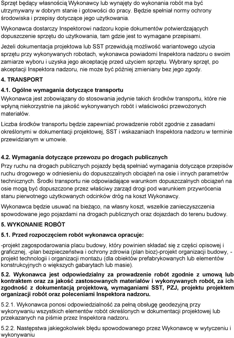 Wykonawca dostarczy Inspektorowi nadzoru kopie dokumentów potwierdzających dopuszczenie sprzętu do użytkowania, tam gdzie jest to wymagane przepisami.