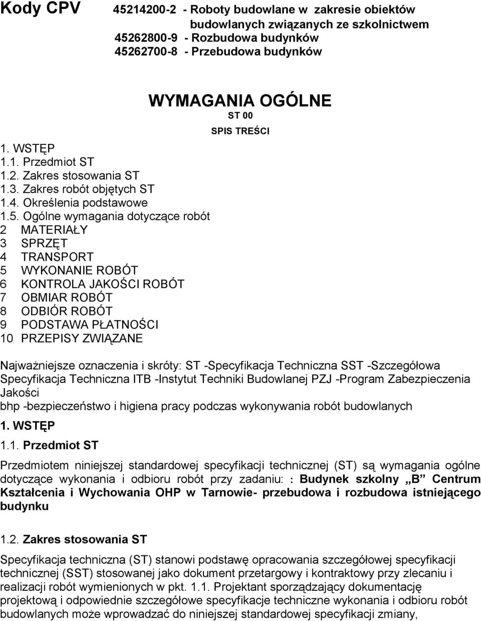 Ogólne wymagania dotyczące robót 2 MATERIAŁY 3 SPRZĘT 4 TRANSPORT 5 WYKONANIE ROBÓT 6 KONTROLA JAKOŚCI ROBÓT 7 OBMIAR ROBÓT 8 ODBIÓR ROBÓT 9 PODSTAWA PŁATNOŚCI 10 PRZEPISY ZWIĄZANE WYMAGANIA OGÓLNE