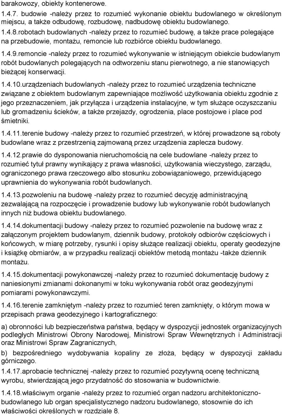 remoncie -należy przez to rozumieć wykonywanie w istniejącym obiekcie budowlanym robót budowlanych polegających na odtworzeniu stanu pierwotnego, a nie stanowiących bieżącej konserwacji. 1.4.10.