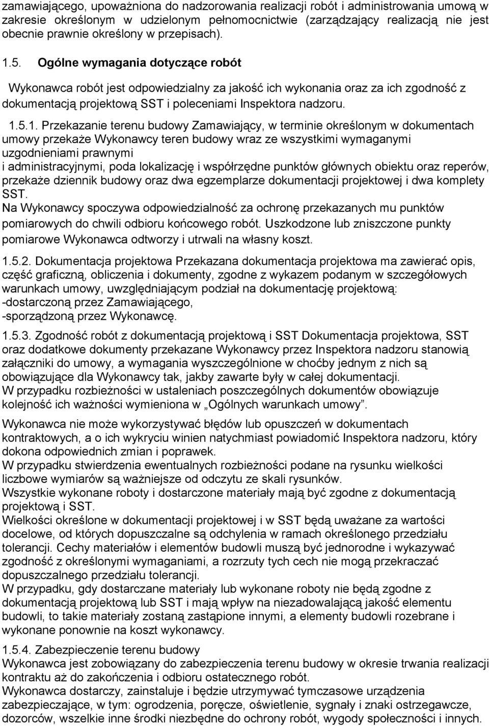 5. Ogólne wymagania dotyczące robót Wykonawca robót jest odpowiedzialny za jakość ich wykonania oraz za ich zgodność z dokumentacją projektową SST i poleceniami Inspektora nadzoru. 1.