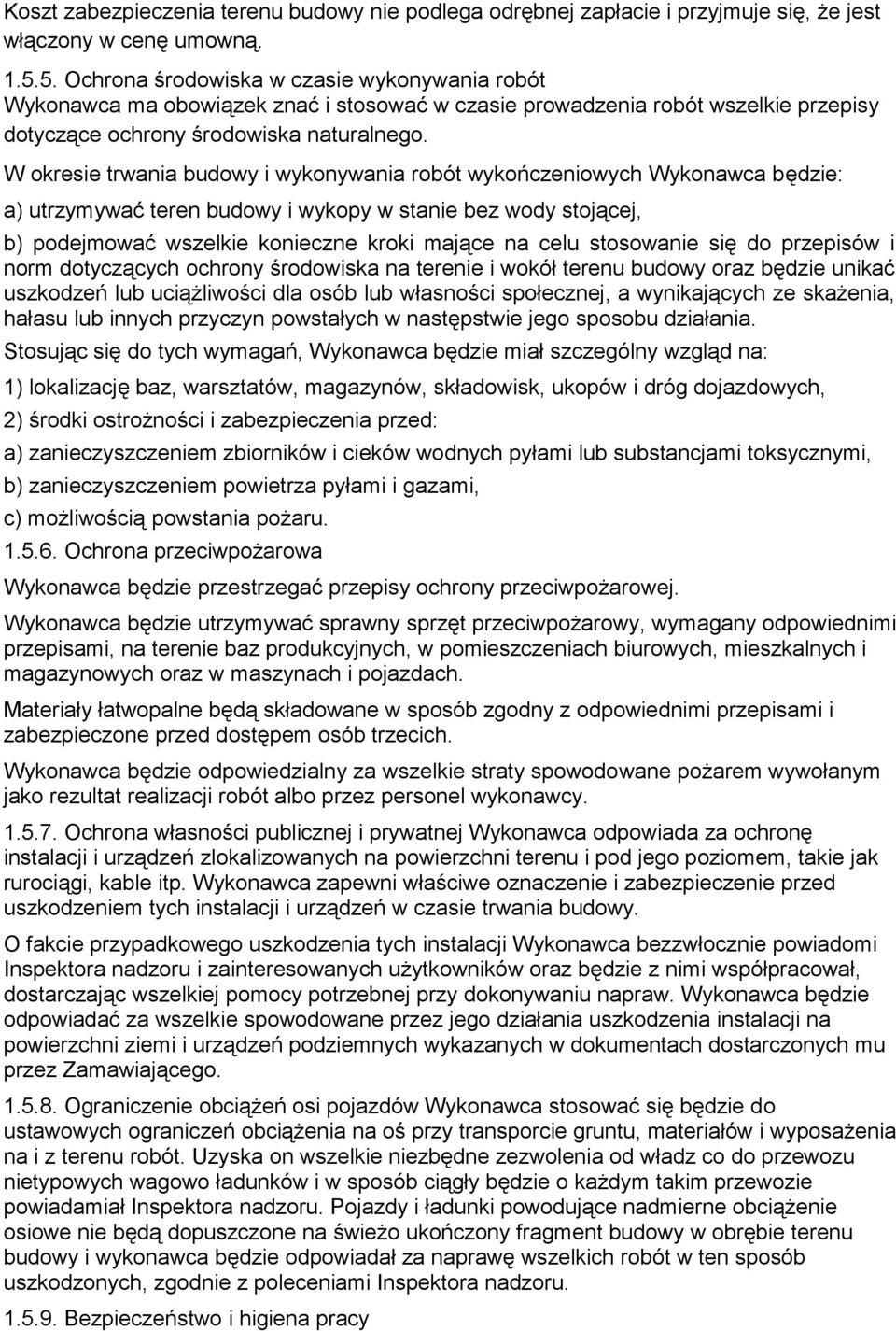 W okresie trwania budowy i wykonywania robót wykończeniowych Wykonawca będzie: a) utrzymywać teren budowy i wykopy w stanie bez wody stojącej, b) podejmować wszelkie konieczne kroki mające na celu