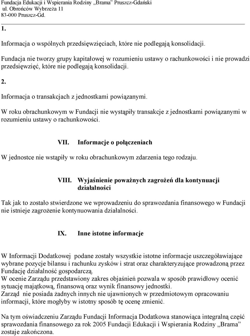 W roku obrachunkowym w Fundacji nie wystąpiły transakcje z jednostkami powiązanymi w rozumieniu ustawy o rachunkowości. VII.