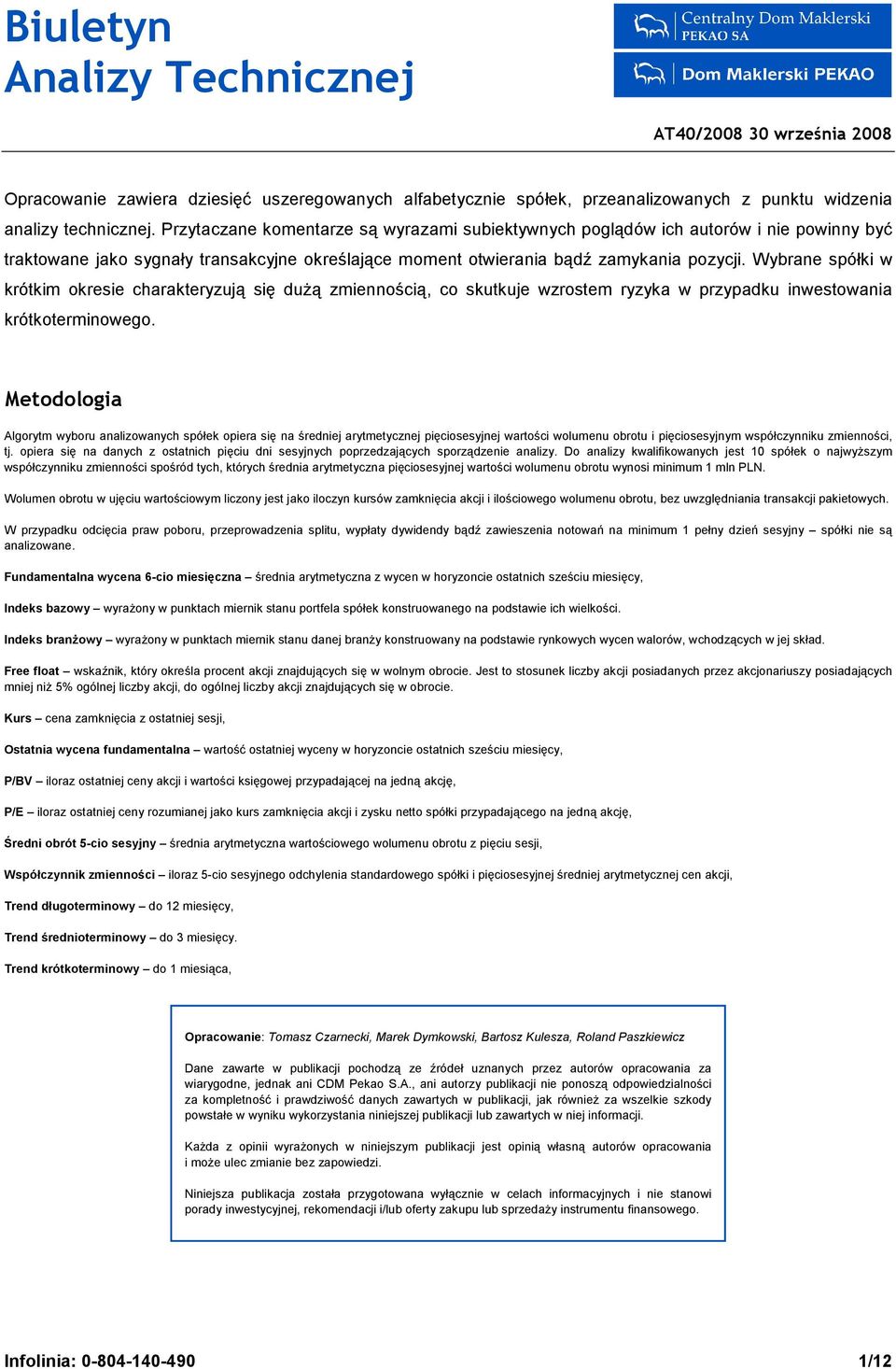 Wybrane spółki w krótkim okresie charakteryzują się duŝą zmiennością, co skutkuje wzrostem ryzyka w przypadku inwestowania krótkoterminowego.