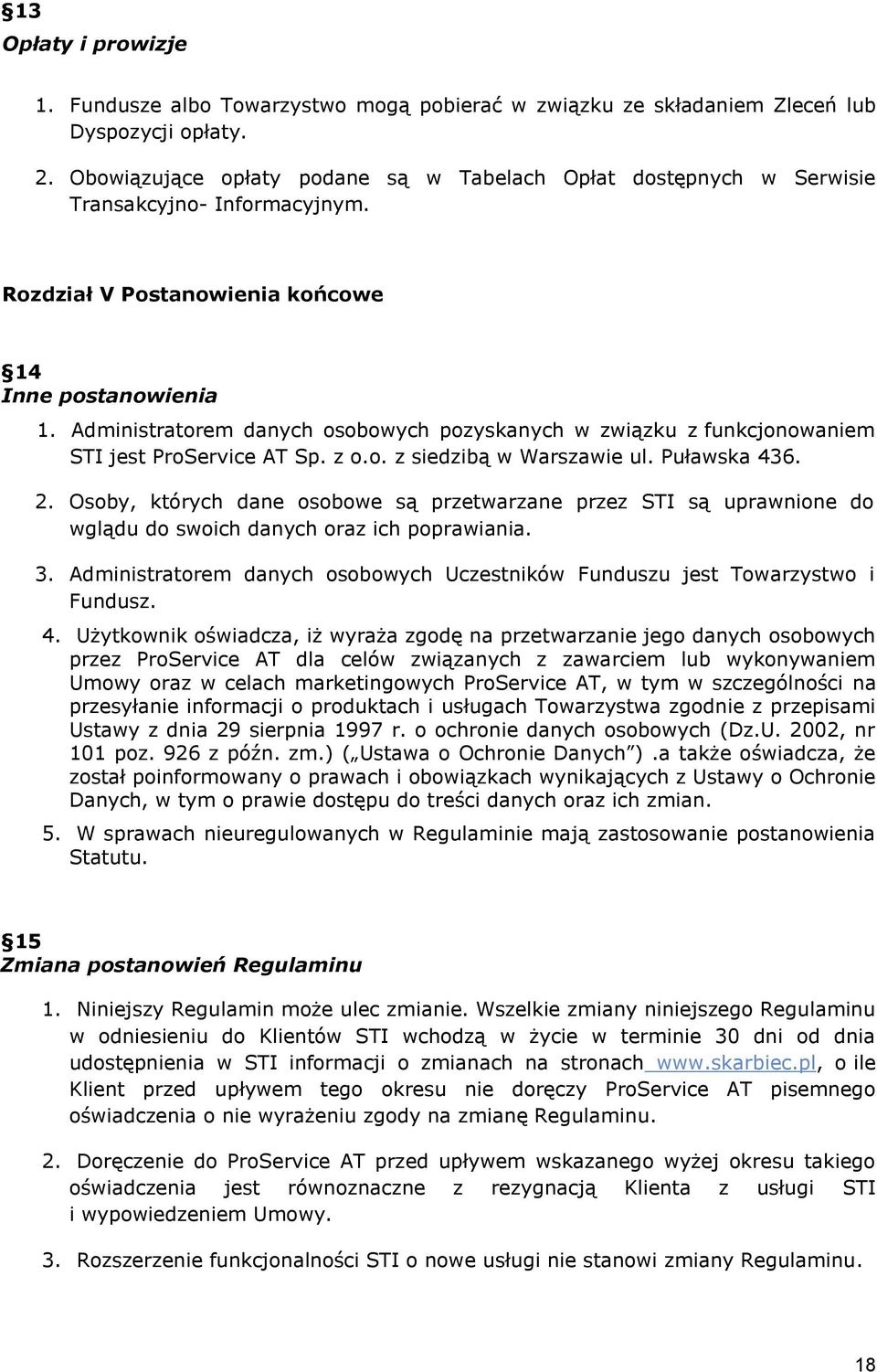 Administratorem danych osobowych pozyskanych w związku z funkcjonowaniem STI jest ProService AT Sp. z o.o. z siedzibą w Warszawie ul. Puławska 436. 2.