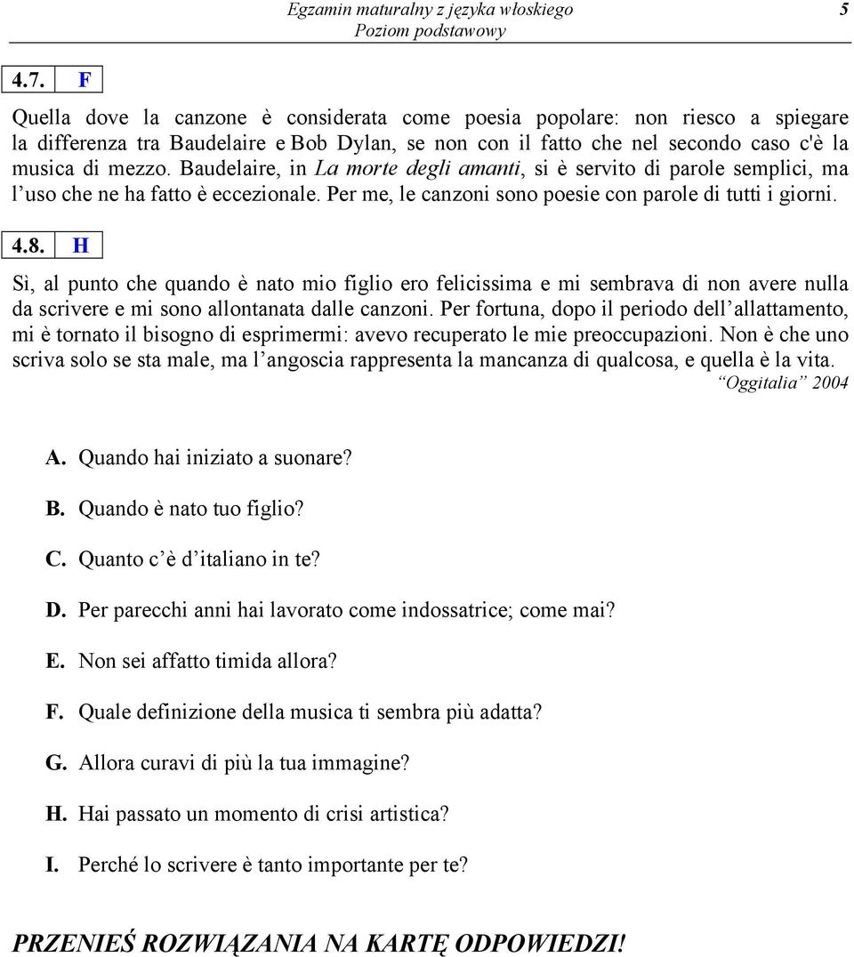 Baudelaire, in La morte degli amanti, si è servito di parole semplici, ma l uso che ne ha fatto è eccezionale. Per me, le canzoni sono poesie con parole di tutti i giorni. 4.8.