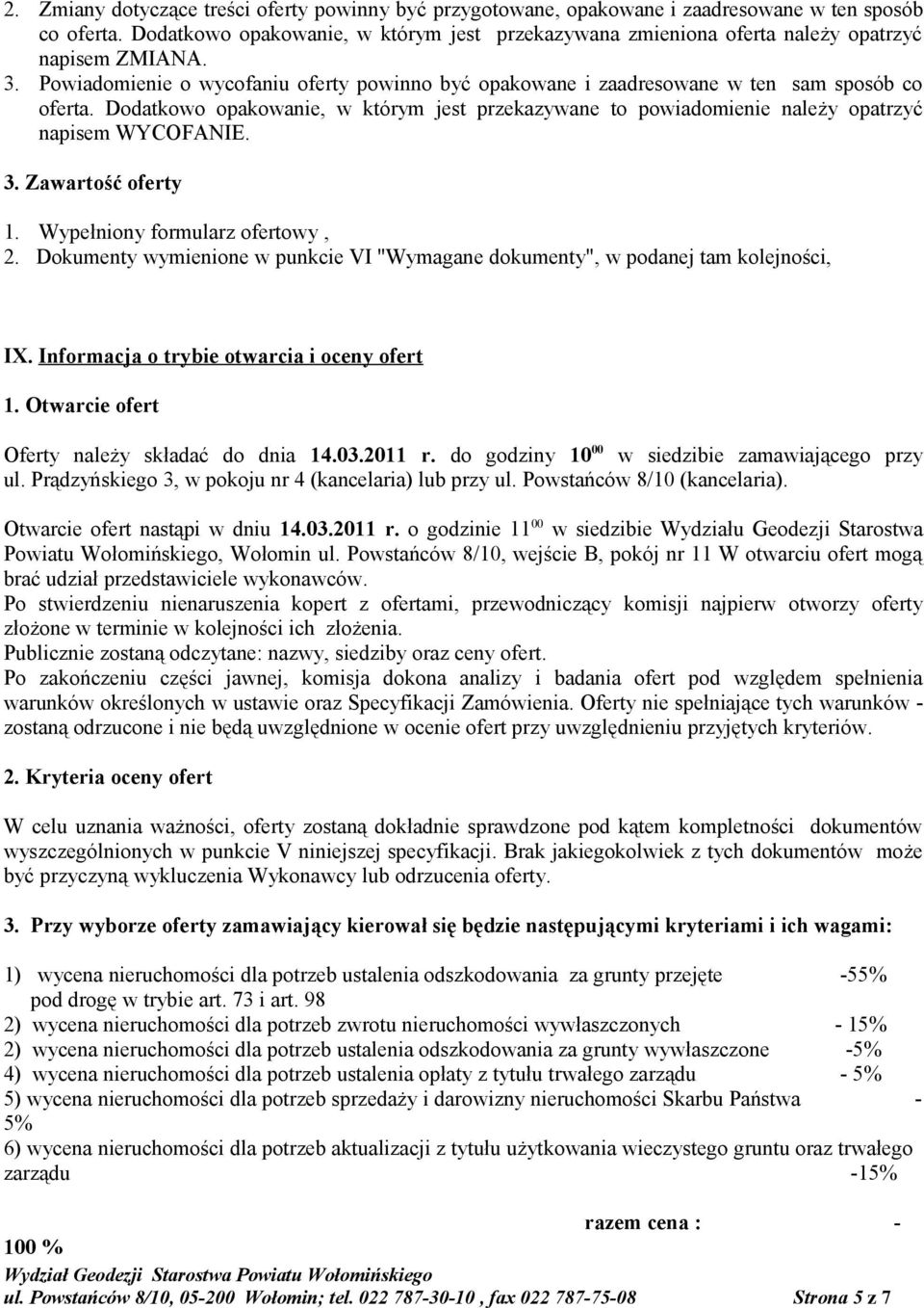 Dodatkowo opakowanie, w którym jest przekazywane to powiadomienie należy opatrzyć napisem WYCOFANIE. 3. Zawartość oferty 1. Wypełniony formularz ofertowy, 2.