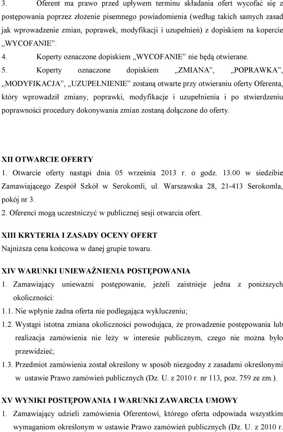 Koperty oznaczone dopiskiem ZMIANA, POPRAWKA, MODYFIKACJA, UZUPEŁNIENIE zostaną otwarte przy otwieraniu oferty Oferenta, który wprowadził zmiany, poprawki, modyfikacje i uzupełnienia i po