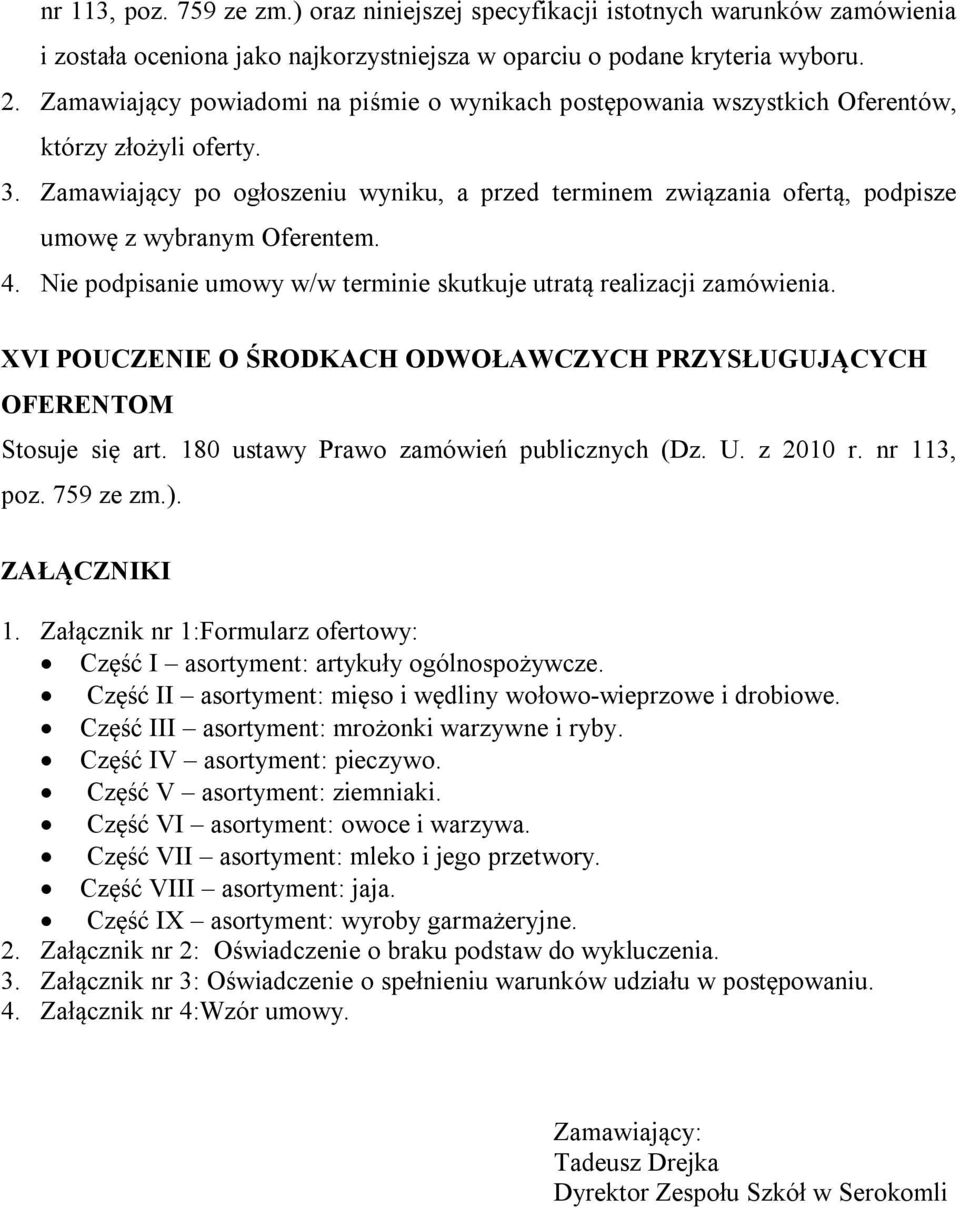 Zamawiający po ogłoszeniu wyniku, a przed terminem związania ofertą, podpisze umowę z wybranym Oferentem. 4. Nie podpisanie umowy w/w terminie skutkuje utratą realizacji zamówienia.