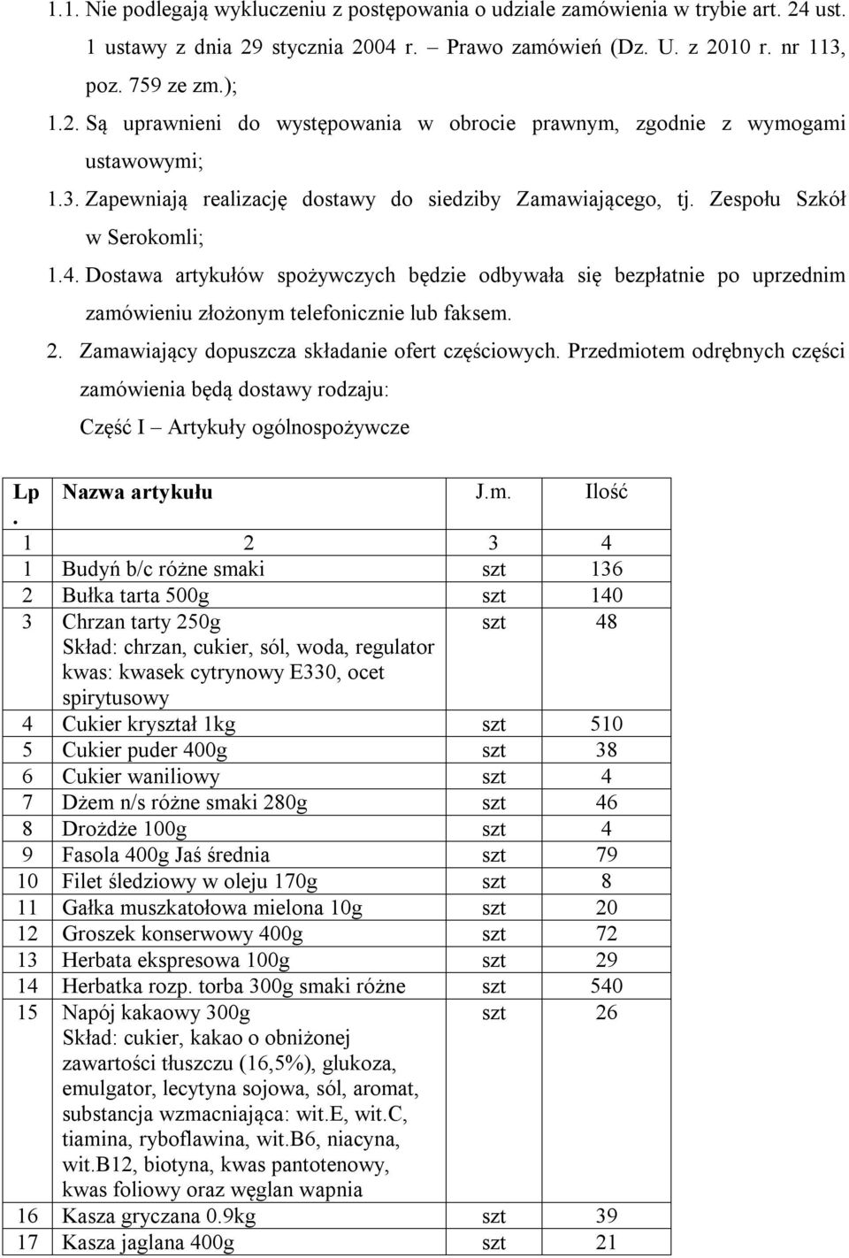 Dostawa artykułów spożywczych będzie odbywała się bezpłatnie po uprzednim zamówieniu złożonym telefonicznie lub faksem. 2. Zamawiający dopuszcza składanie ofert częściowych.