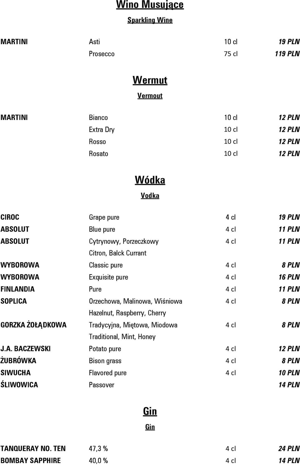 Pure 4 cl 11 PLN SOPLICA Orzechowa, Malinowa, Wiśniowa 4 cl 8 PLN Hazelnut, Raspberry, Cherry GORZKA ŻOŁĄDKOWA Tradycyjna, Miętowa, Miodowa 4 cl 8 PLN Traditional, Mint, Honey J.A. BACZEWSKI Potato pure 4 cl ŻUBRÓWKA Bison grass 4 cl 8 PLN SIWUCHA Flavored pure 4 cl 10 PLN ŚLIWOWICA Passover 14 PLN Gin Gin TANQUERAY NO.