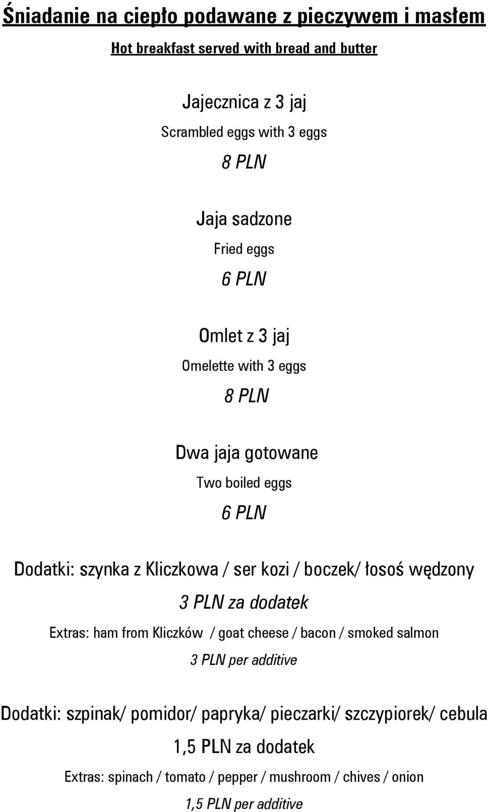 kozi / boczek/ łosoś wędzony 3 PLN za dodatek Extras: ham from Kliczków / goat cheese / bacon / smoked salmon 3 PLN per additive Dodatki: szpinak/